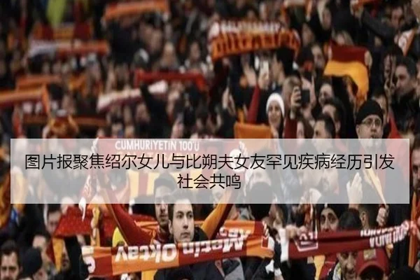 图片报聚焦绍尔女儿与比朔夫女友罕见疾病经历引发社会共鸣